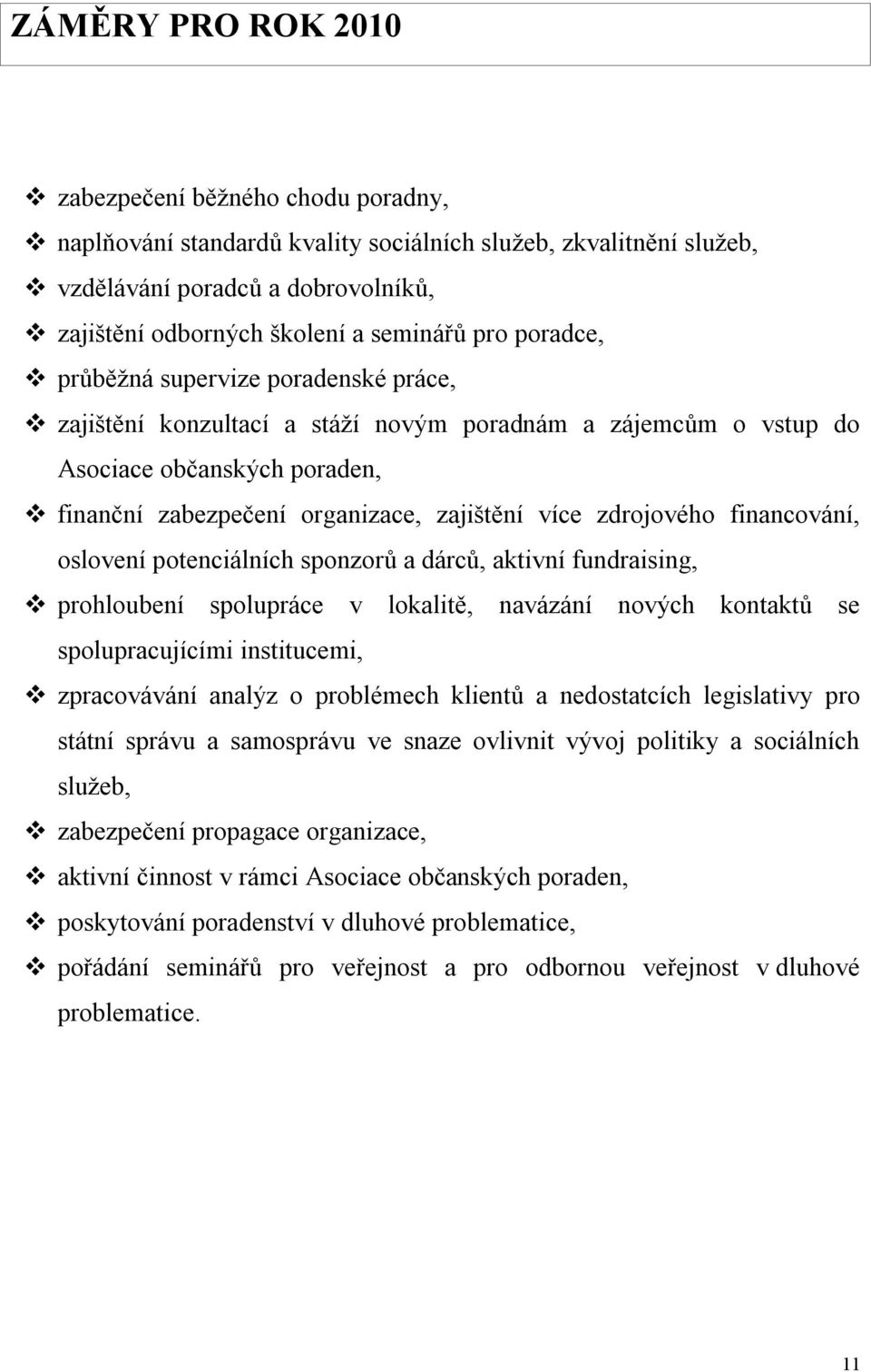 zdrojového financování, oslovení potenciálních sponzorů a dárců, aktivní fundraising, prohloubení spolupráce v lokalitě, navázání nových kontaktů se spolupracujícími institucemi, zpracovávání analýz