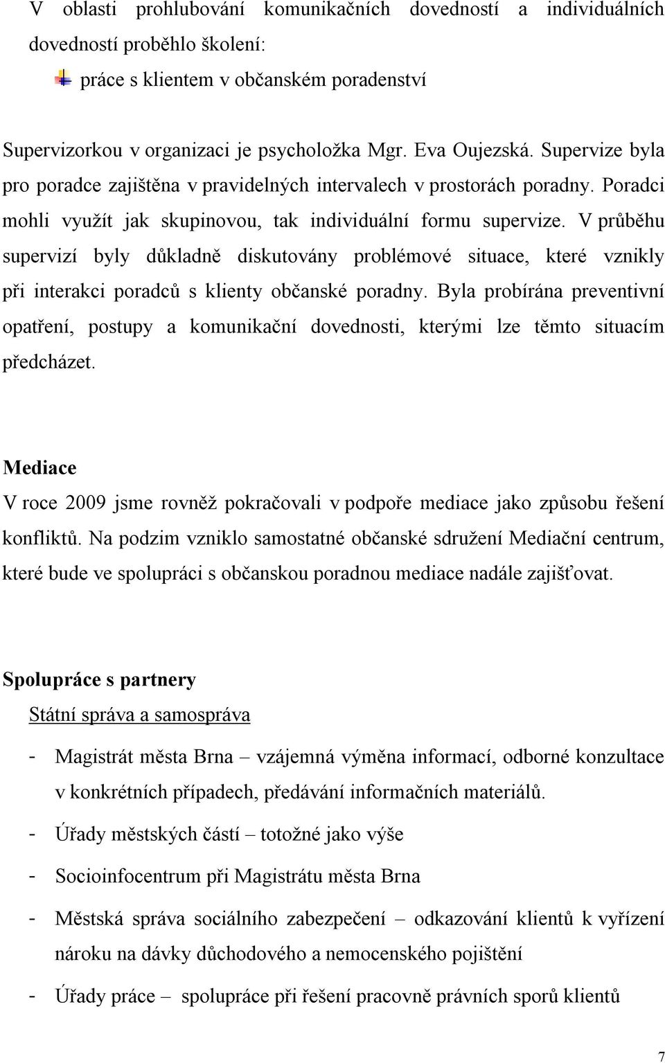 V průběhu supervizí byly důkladně diskutovány problémové situace, které vznikly při interakci poradců s klienty občanské poradny.