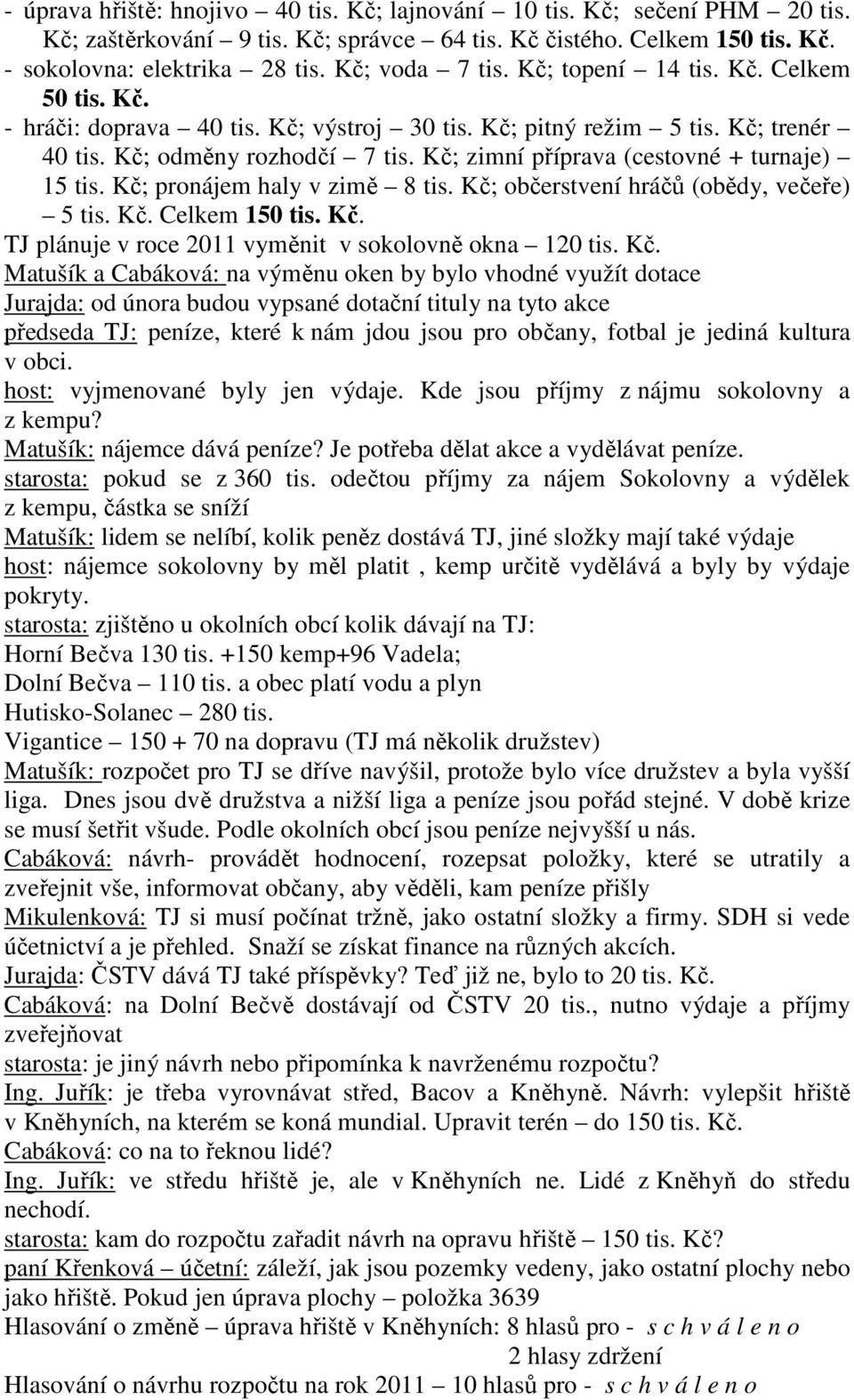 Kč; zimní příprava (cestovné + turnaje) 15 tis. Kč; pronájem haly v zimě 8 tis. Kč; občerstvení hráčů (obědy, večeře) 5 tis. Kč. Celkem 150 tis. Kč. TJ plánuje v roce 2011 vyměnit v sokolovně okna 120 tis.