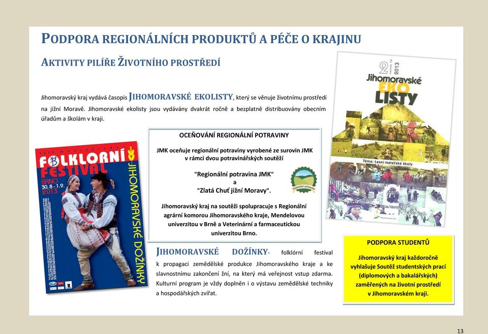OCEŇOVÁNÍ REGIONÁLNÍ POTRAVINY JMK oceňuje regionální potraviny vyrobené ze surovin JMK v rámci dvou potravinářských soutěží "Regionální potravina JMK" a "Zlatá Chuť jižní Moravy".