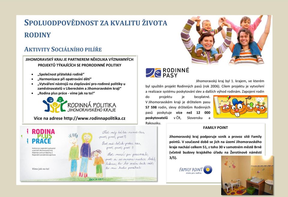 rodinnapolitika.cz Jihomoravský kraj byl 1. krajem, ve kterém byl spuštěn projekt Rodinných pasů (rok 2006). Cílem projektu je vytvoření a realizace systému poskytování slev a dalších výhod rodinám.