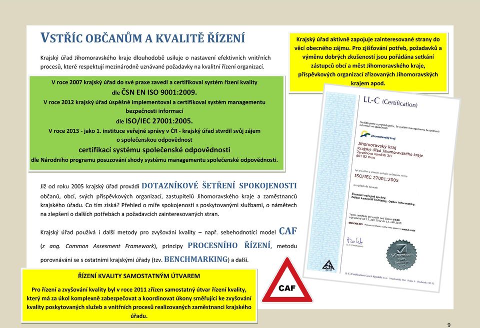 V roce 2012 krajský úřad úspěšně implementoval a certifikoval systém managementu bezpečnosti informací dle ISO/IEC 27001:2005. V roce 2013 - jako 1.