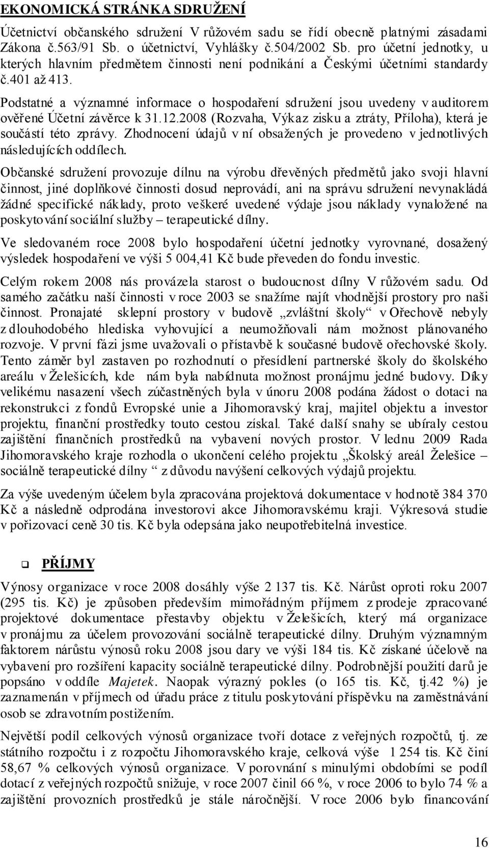 Podstatné a významné informace o hospodaření sdružení jsou uvedeny v auditorem ověřené Účetní závěrce k 31.12.2008 (Rozvaha, Výkaz zisku a ztráty, Příloha), která je součástí této zprávy.