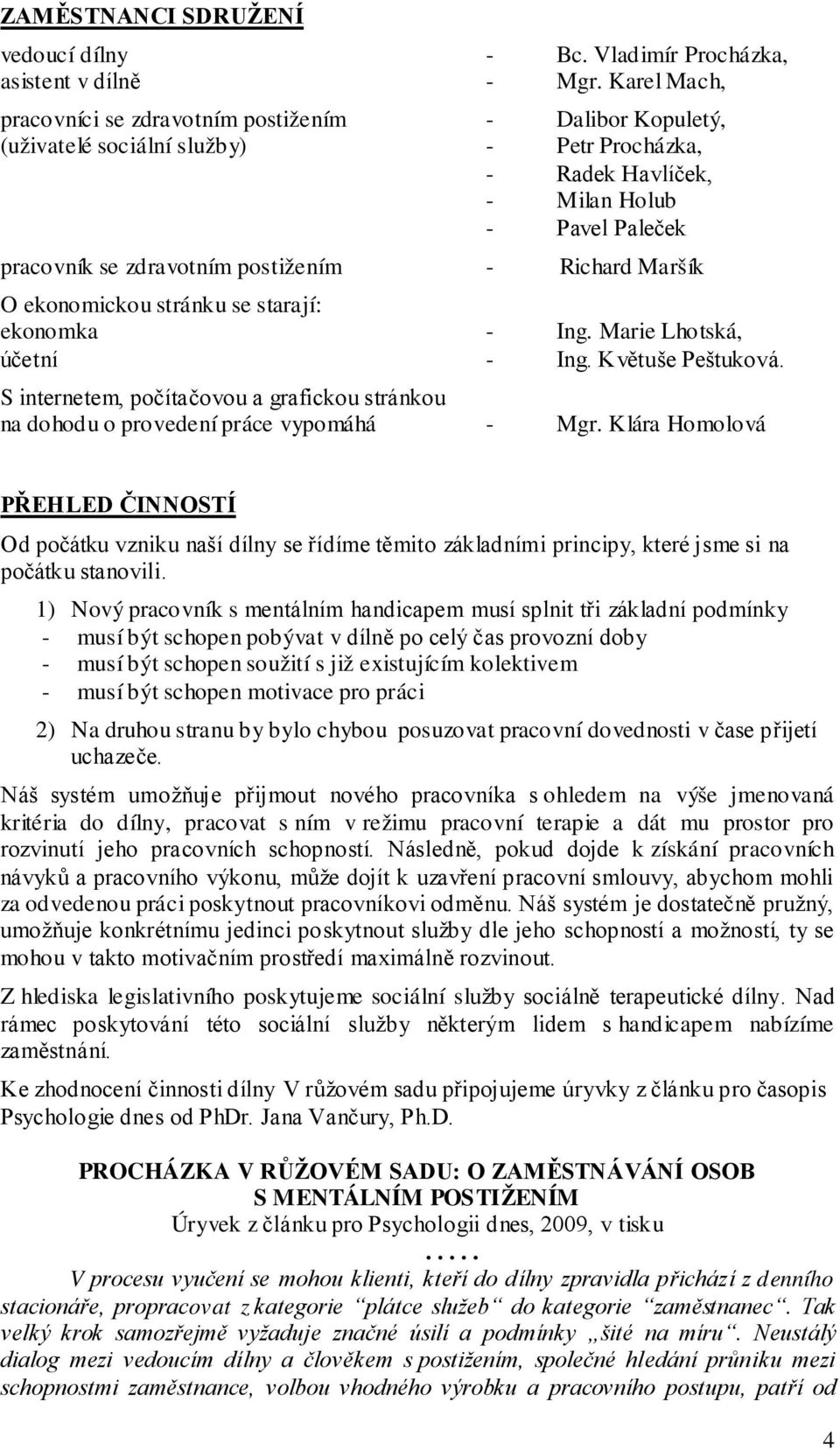 Richard Maršík O ekonomickou stránku se starají: ekonomka - Ing. Marie Lhotská, účetní - Ing. Květuše Peštuková.