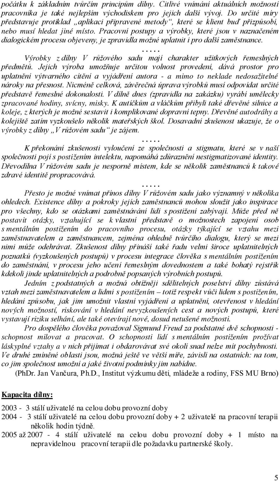 Pracovní postupy a výrobky, které jsou v naznačeném dialogickém procesu objeveny, je zpravidla možné uplatnit i pro další zaměstnance.