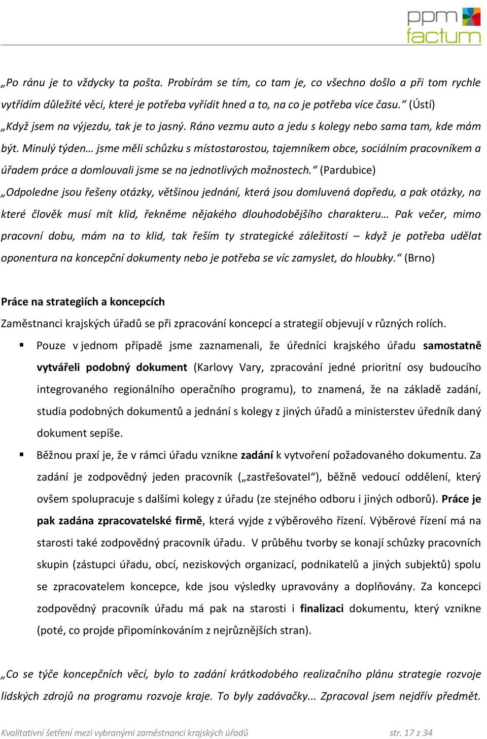 Minulý týden jsme měli schůzku s místostarostou, tajemníkem obce, sociálním pracovníkem a úřadem práce a domlouvali jsme se na jednotlivých možnostech.