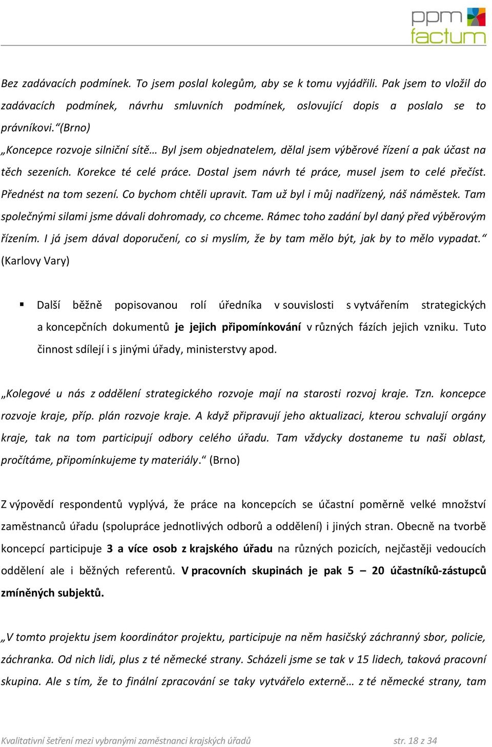 Přednést na tom sezení. Co bychom chtěli upravit. Tam už byl i můj nadřízený, náš náměstek. Tam společnými silami jsme dávali dohromady, co chceme. Rámec toho zadání byl daný před výběrovým řízením.