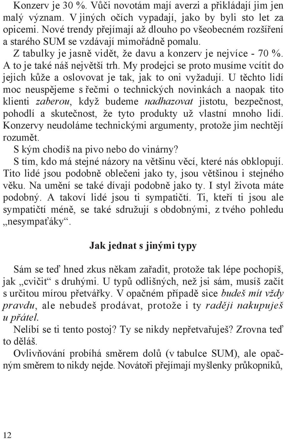 My prodejci se proto musíme vcítit do jejich k že a oslovovat je tak, jak to oni vyžadují.