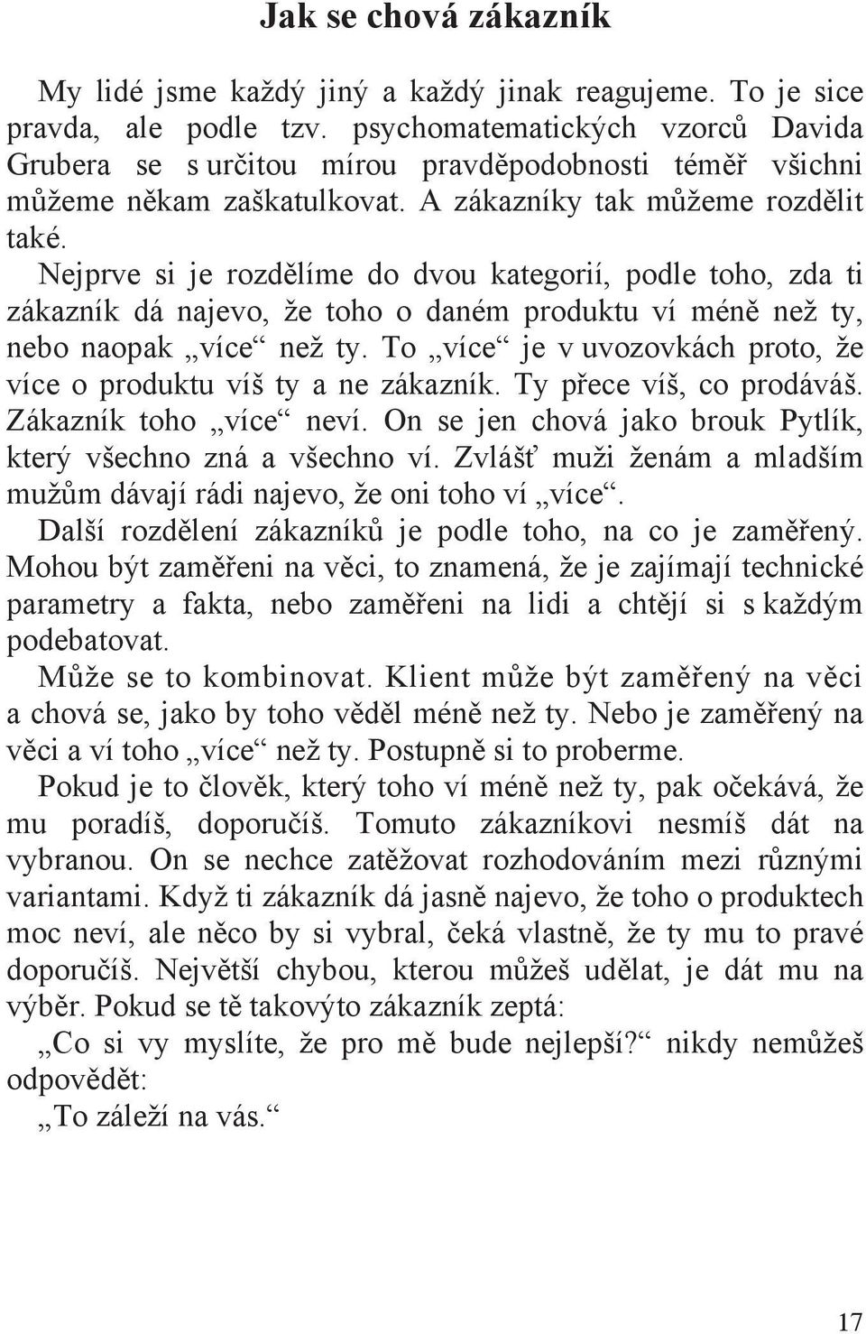 Nejprve si je rozd líme do dvou kategorií, podle toho, zda ti zákazník dá najevo, že toho o daném produktu ví mén než ty, nebo naopak více než ty.