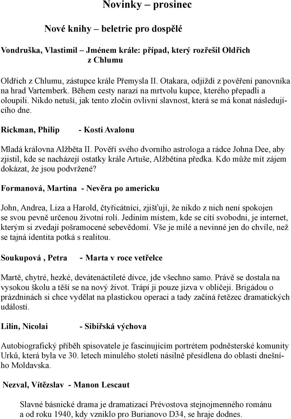 Nikdo netuší, jak tento zločin ovlivní slavnost, která se má konat následujícího dne. Rickman, Philip - Kosti Avalonu Mladá královna Alžběta II.