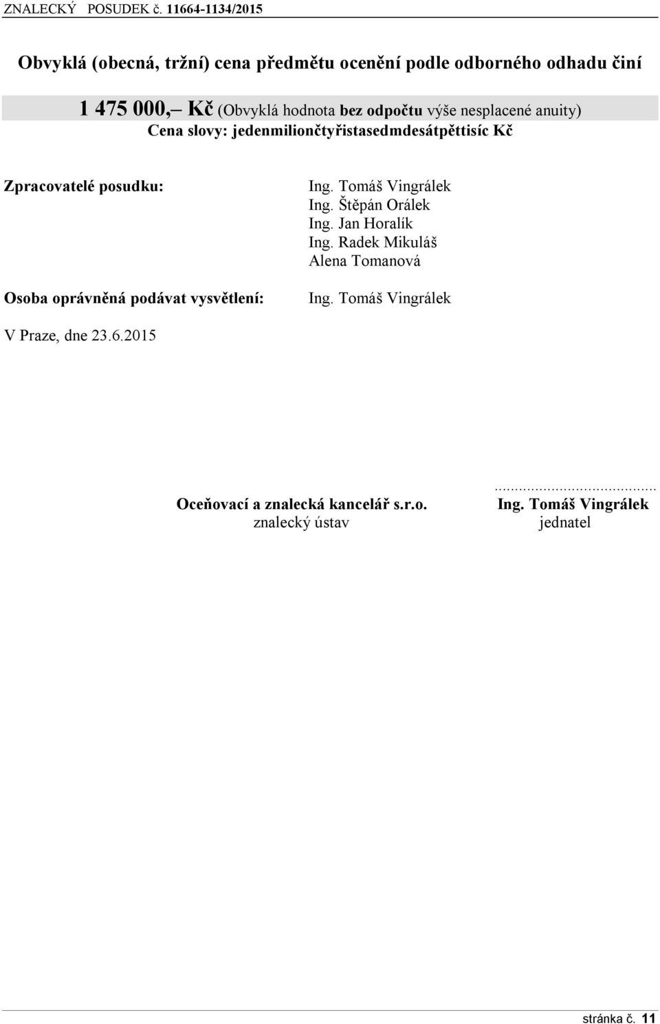 podávat vysvětlení: Ing. Tomáš Vingrálek Ing. Štěpán Orálek Ing. Jan Horalík Ing. Radek Mikuláš Alena Tomanová Ing.