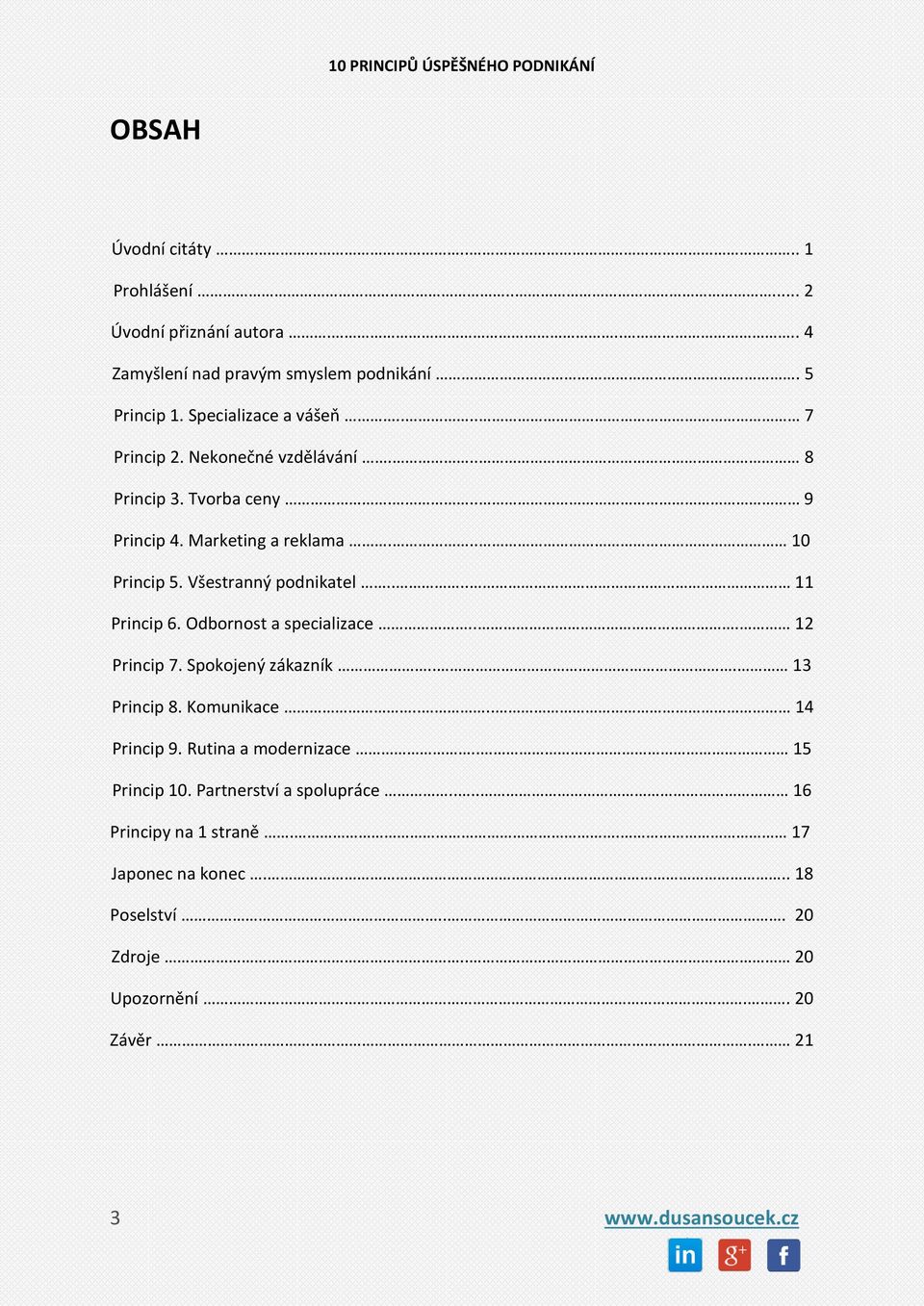 ... 11 Princip 6. Odbornost a specializace... 12 Princip 7. Spokojený zákazník... 13 Princip 8. Komunikace.... 14 Princip 9. Rutina a modernizace.