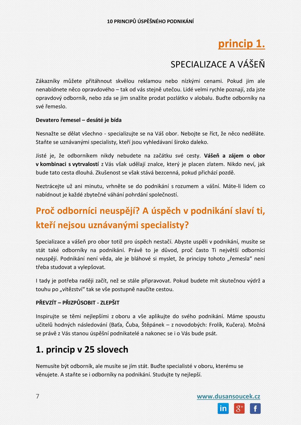 Devatero řemesel desáté je bída Nesnažte se dělat všechno - specializujte se na Váš obor. Nebojte se říct, že něco neděláte. Staňte se uznávanými specialisty, kteří jsou vyhledávaní široko daleko.