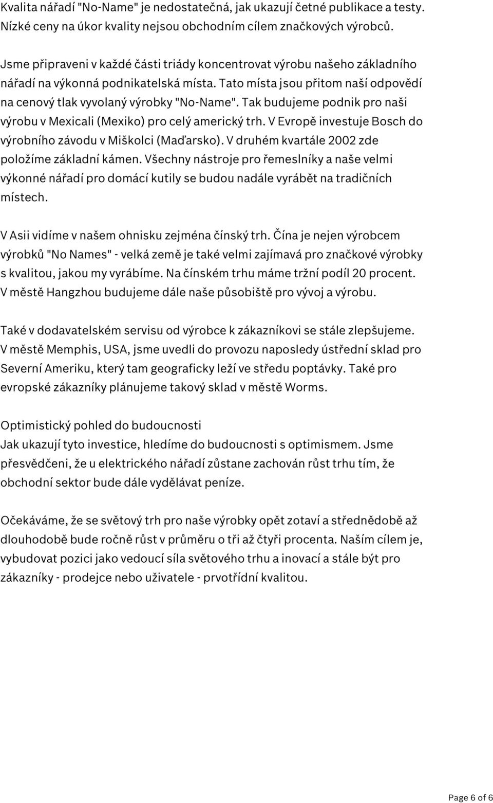 Tak budujeme podnik pro naši výrobu v Mexicali (Mexiko) pro celý americký trh. V Evropě investuje Bosch do výrobního závodu v Miškolci (Maďarsko). V druhém kvartále 2002 zde položíme základní kámen.