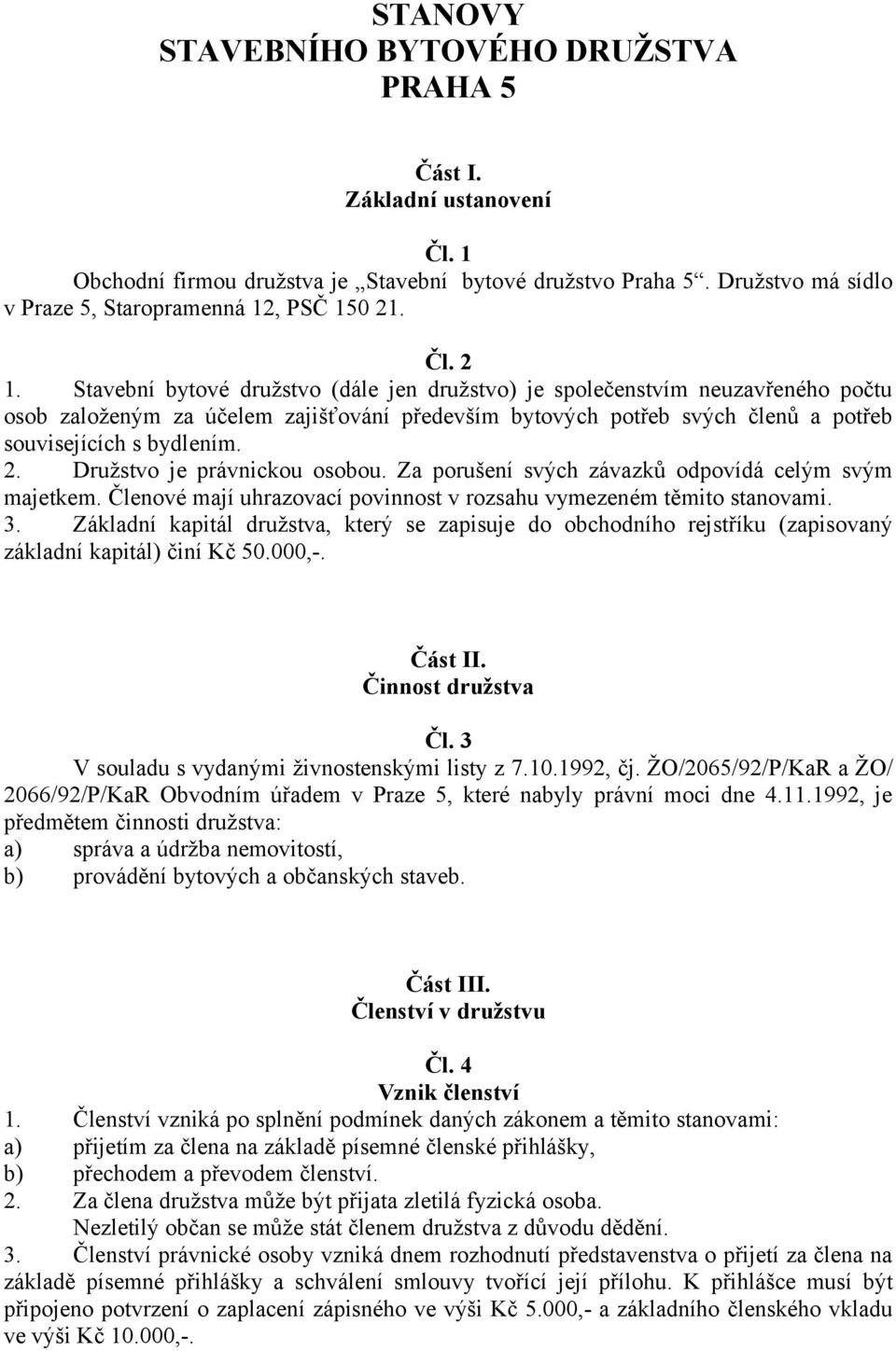 2. Družstvo je právnickou osobou. Za porušení svých závazků odpovídá celým svým majetkem. Členové mají uhrazovací povinnost v rozsahu vymezeném těmito stanovami. 3.