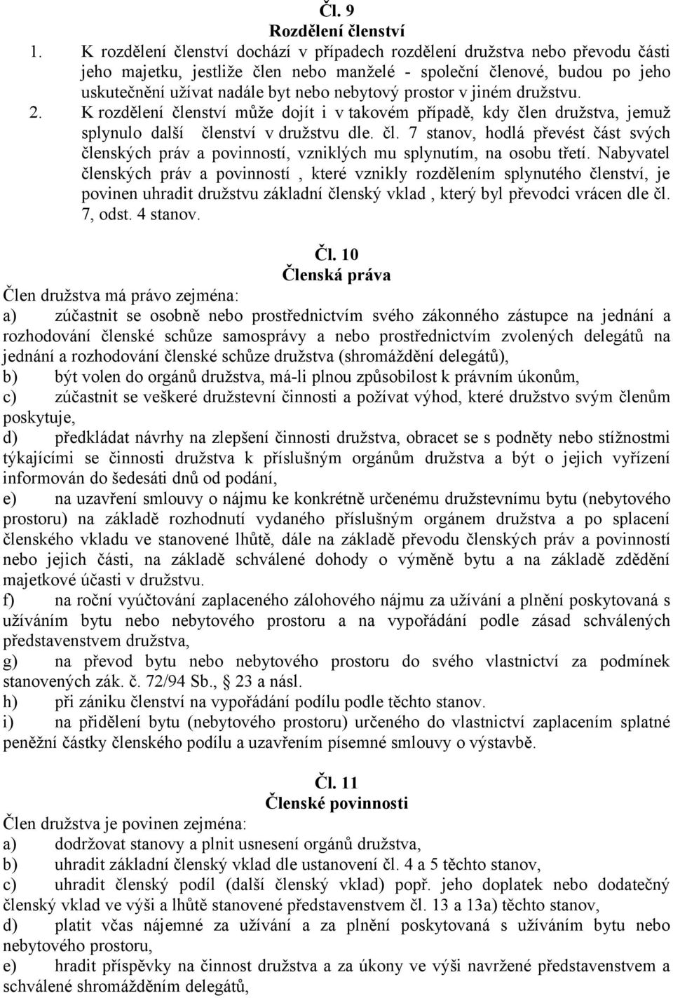 prostor v jiném družstvu. 2. K rozdělení členství může dojít i v takovém případě, kdy člen družstva, jemuž splynulo další členství v družstvu dle. čl. 7 stanov, hodlá převést část svých členských práv a povinností, vzniklých mu splynutím, na osobu třetí.