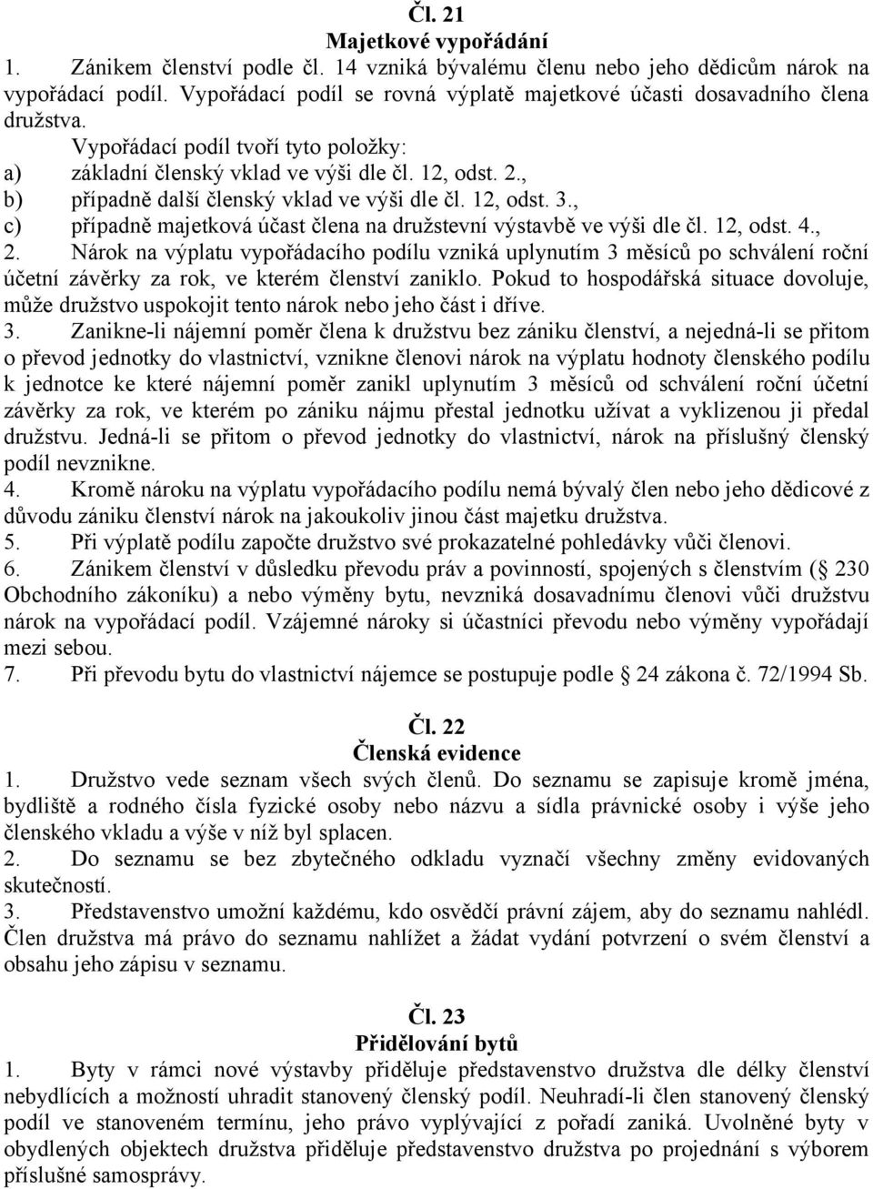 , b) případně další členský vklad ve výši dle čl. 12, odst. 3., c) případně majetková účast člena na družstevní výstavbě ve výši dle čl. 12, odst. 4., 2.