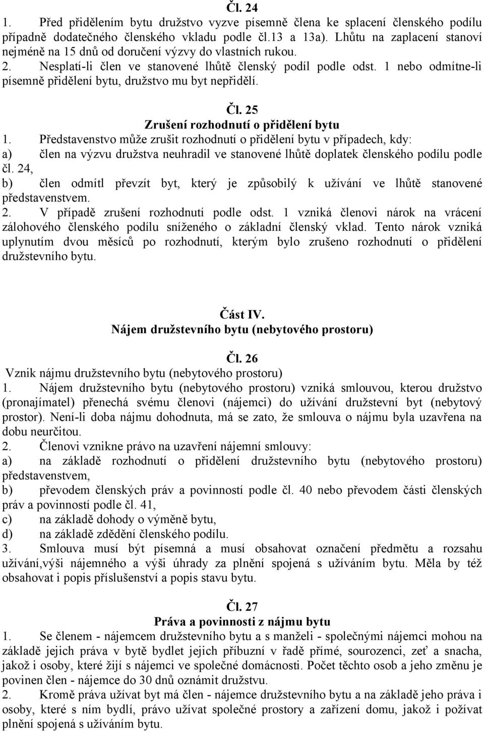 1 nebo odmítne-li písemně přidělení bytu, družstvo mu byt nepřidělí. Čl. 25 Zrušení rozhodnutí o přidělení bytu 1.