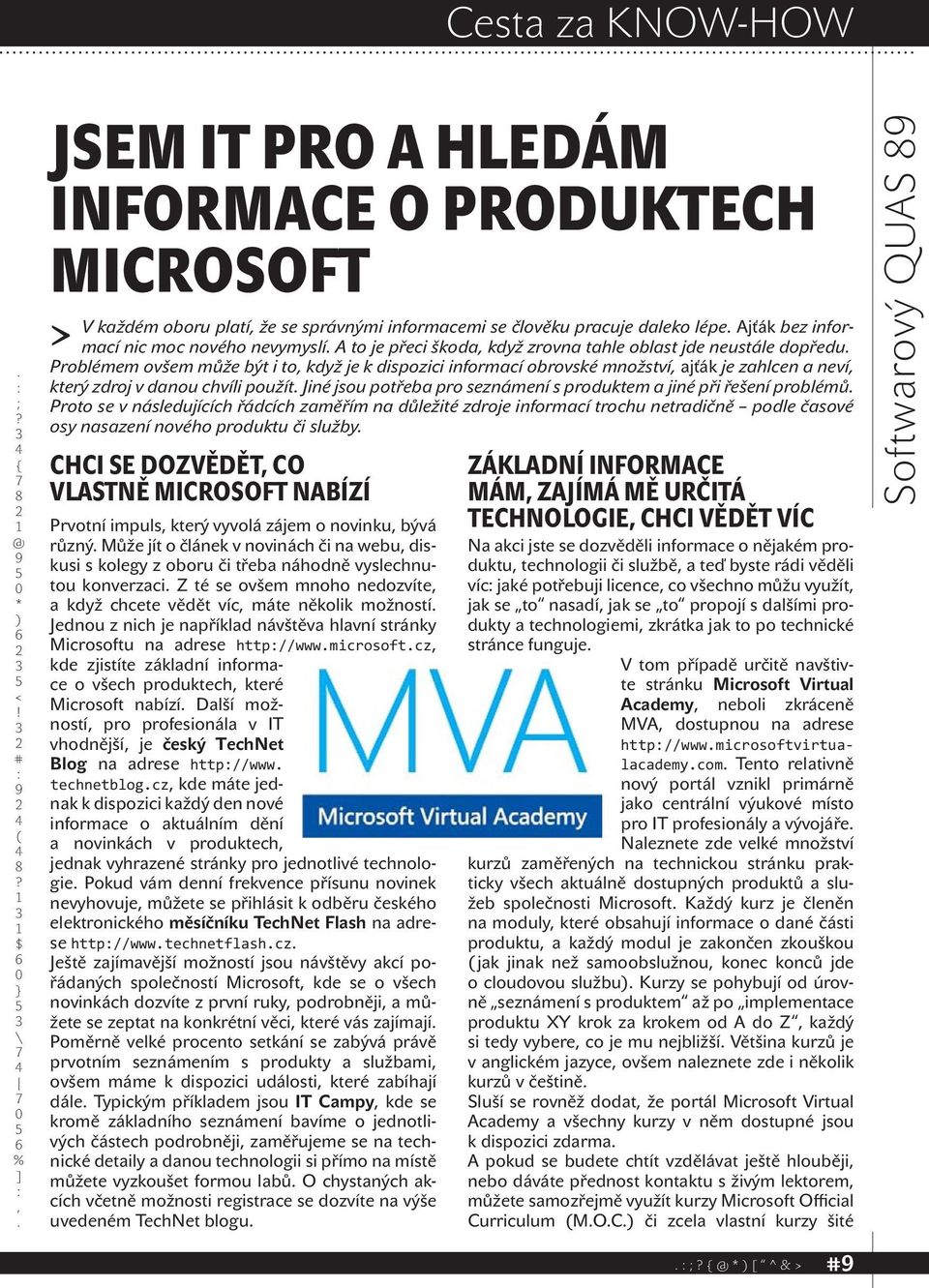 použít Jiné jsou potřeba pro seznámení s produktem a jiné při řešení problémů Proto se v následujících řádcích zaměřím na důležité zdroje informací trochu netradičně podle časové osy nasazení nového