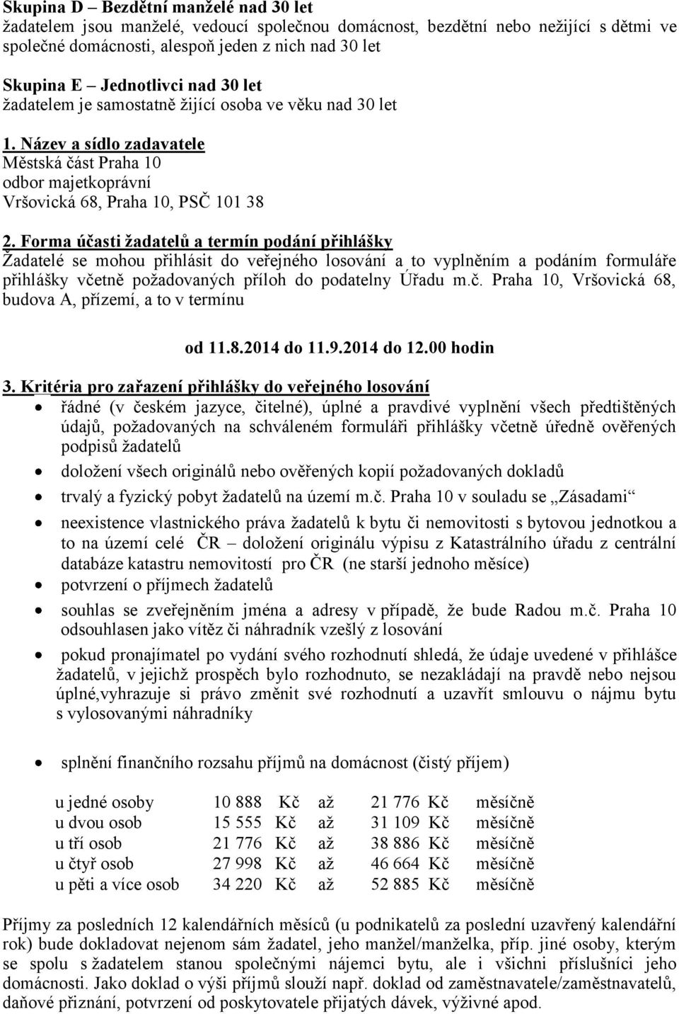 Forma účasti žadatelů a termín podání přihlášky Žadatelé se mohou přihlásit do veřejného losování a to vyplněním a podáním formuláře přihlášky včetně požadovaných příloh do podatelny Úřadu m.č. Praha 10, Vršovická 68, budova A, přízemí, a to v termínu od 11.