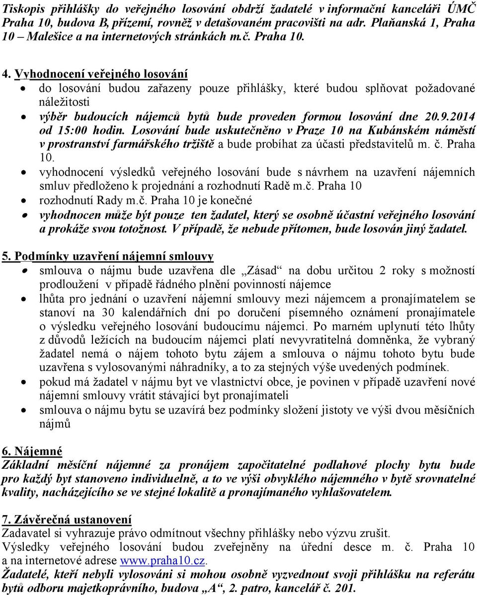 Vyhodnocení veřejného losování do losování budou zařazeny pouze přihlášky, které budou splňovat požadované náležitosti výběr budoucích nájemců bytů bude proveden formou losování dne 20.9.