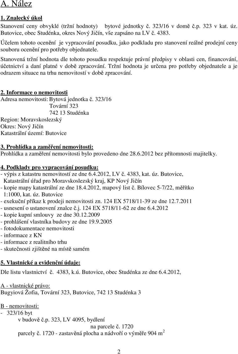 Stanovená tržní hodnota dle tohoto posudku respektuje právní předpisy v oblasti cen, financování, účetnictví a daní platné v době zpracování.