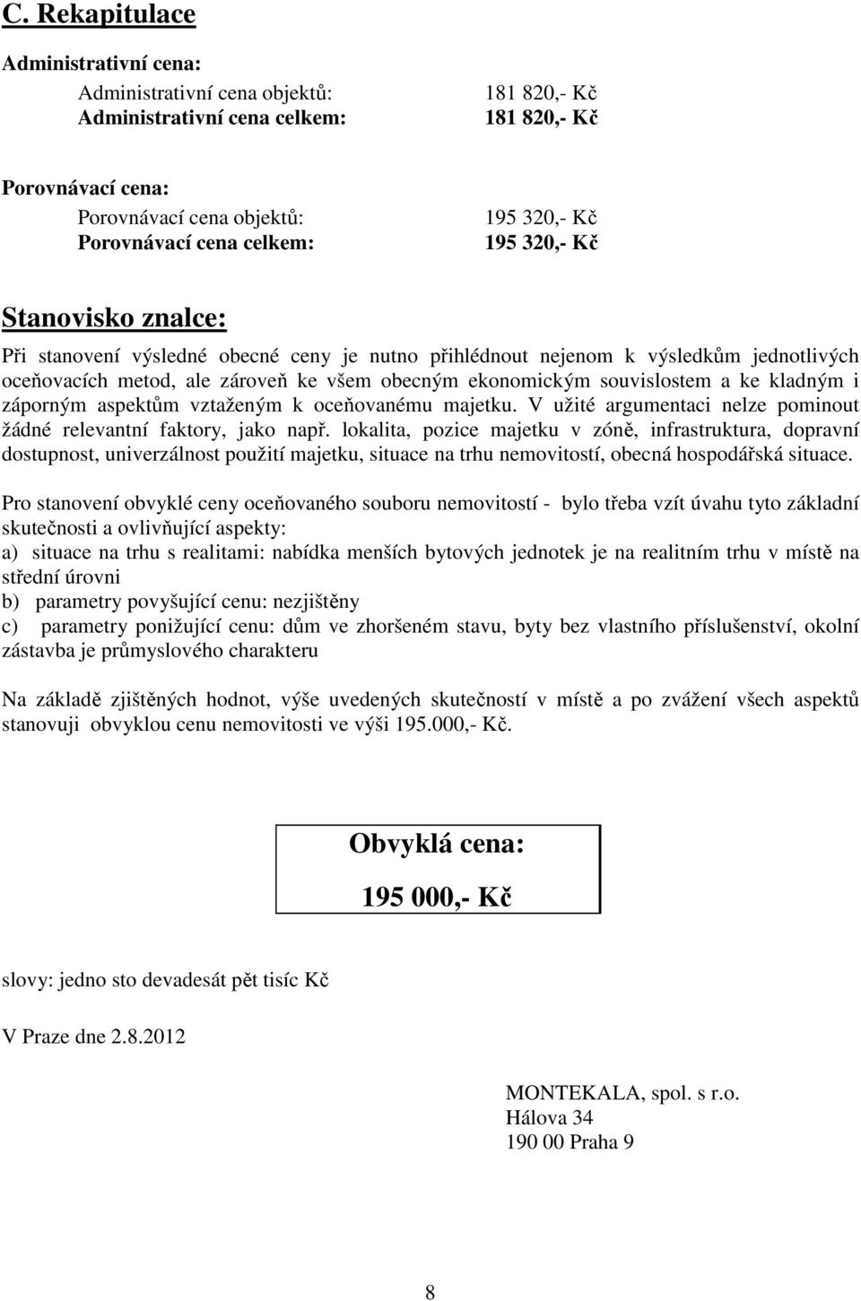 souvislostem a ke kladným i záporným aspektům vztaženým k oceňovanému majetku. V užité argumentaci nelze pominout žádné relevantní faktory, jako např.