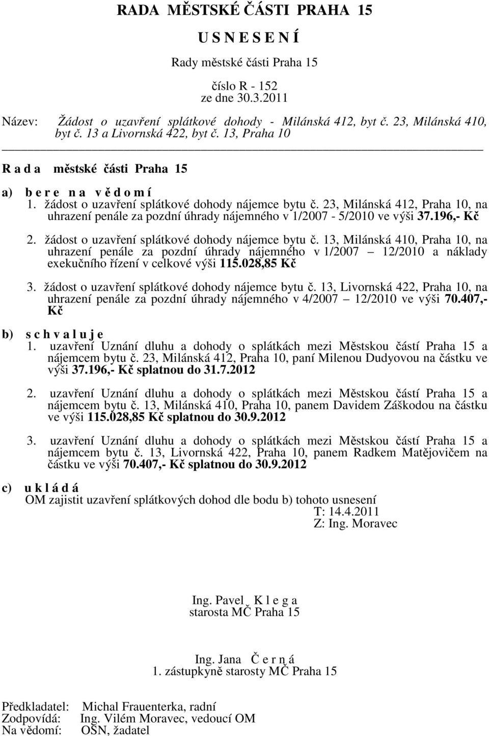 žádost o uzavření splátkové dohody nájemce bytu č. 13, Milánská 410, Praha 10, na uhrazení penále za pozdní úhrady nájemného v 1/2007 12/2010 a náklady exekučního řízení v celkové výši 115.