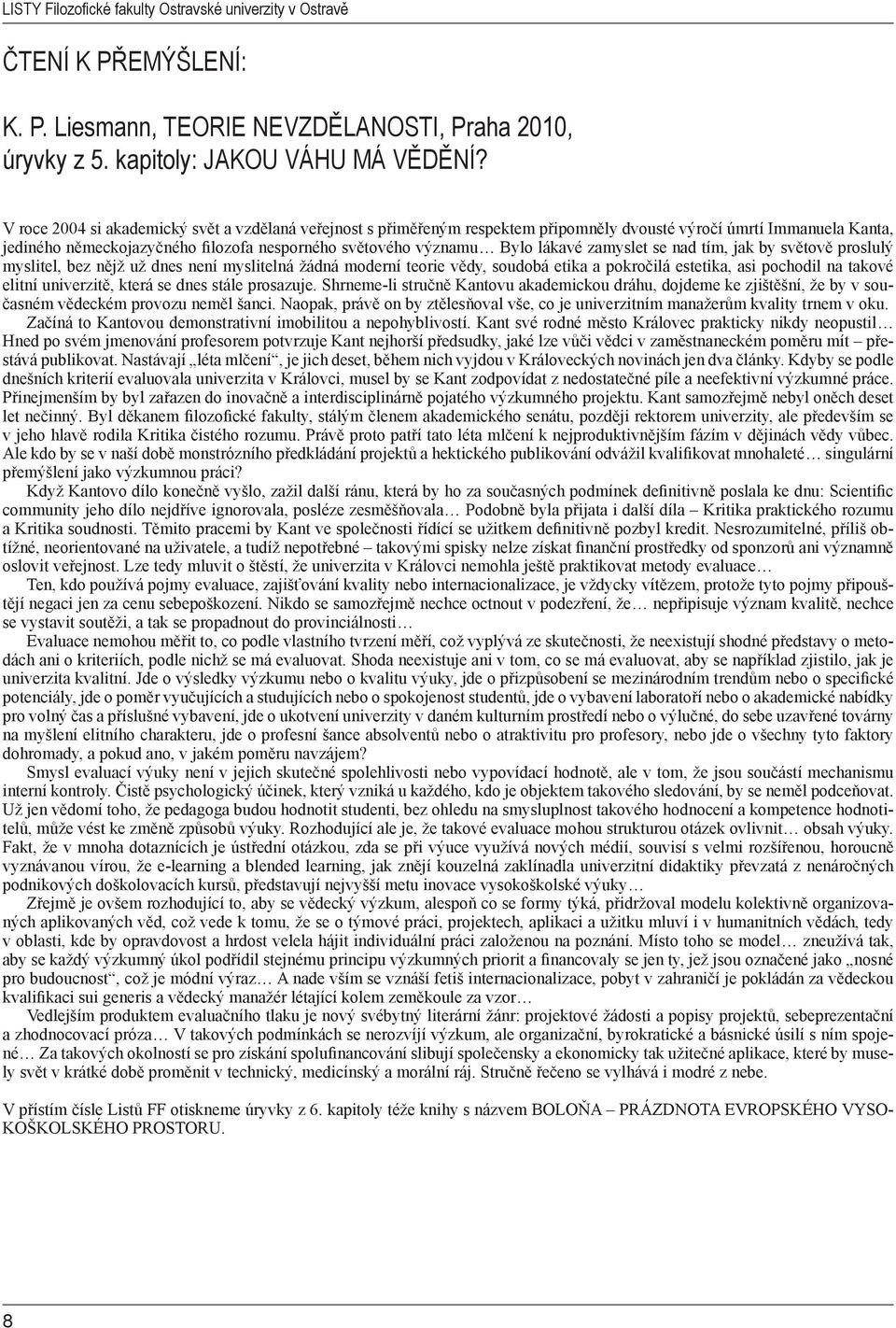 zamyslet se nad tím, jak by světově proslulý myslitel, bez nějž už dnes není myslitelná žádná moderní teorie vědy, soudobá etika a pokročilá estetika, asi pochodil na takové elitní univerzitě, která