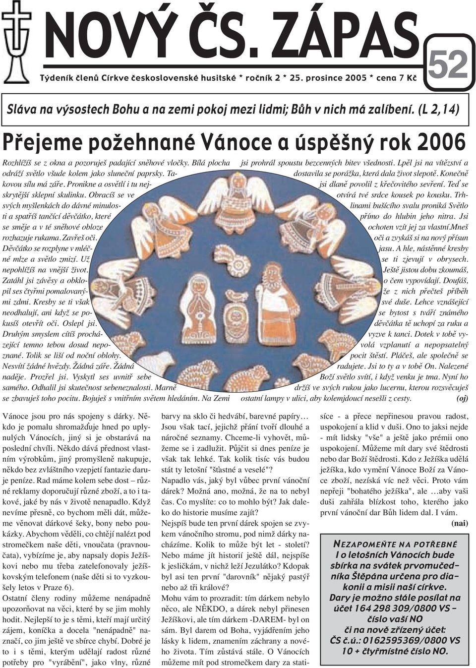 Pronikne a osvětlí i tu nejskrytější sklepní skulinku. Obracíš se ve svých myšlenkách do dávné minulosti a spatříš tančící děvčátko, které se směje a v té sněhové obloze rozhazuje rukama. Zavřeš oči.