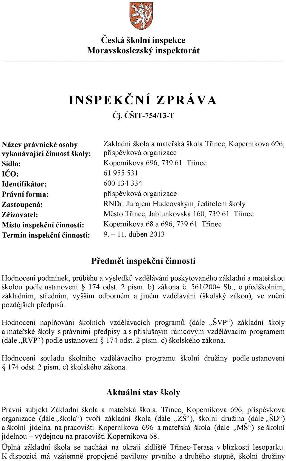 Identifikátor: 600 134 334 Právní forma: příspěvková organizace Zastoupená: RNDr.