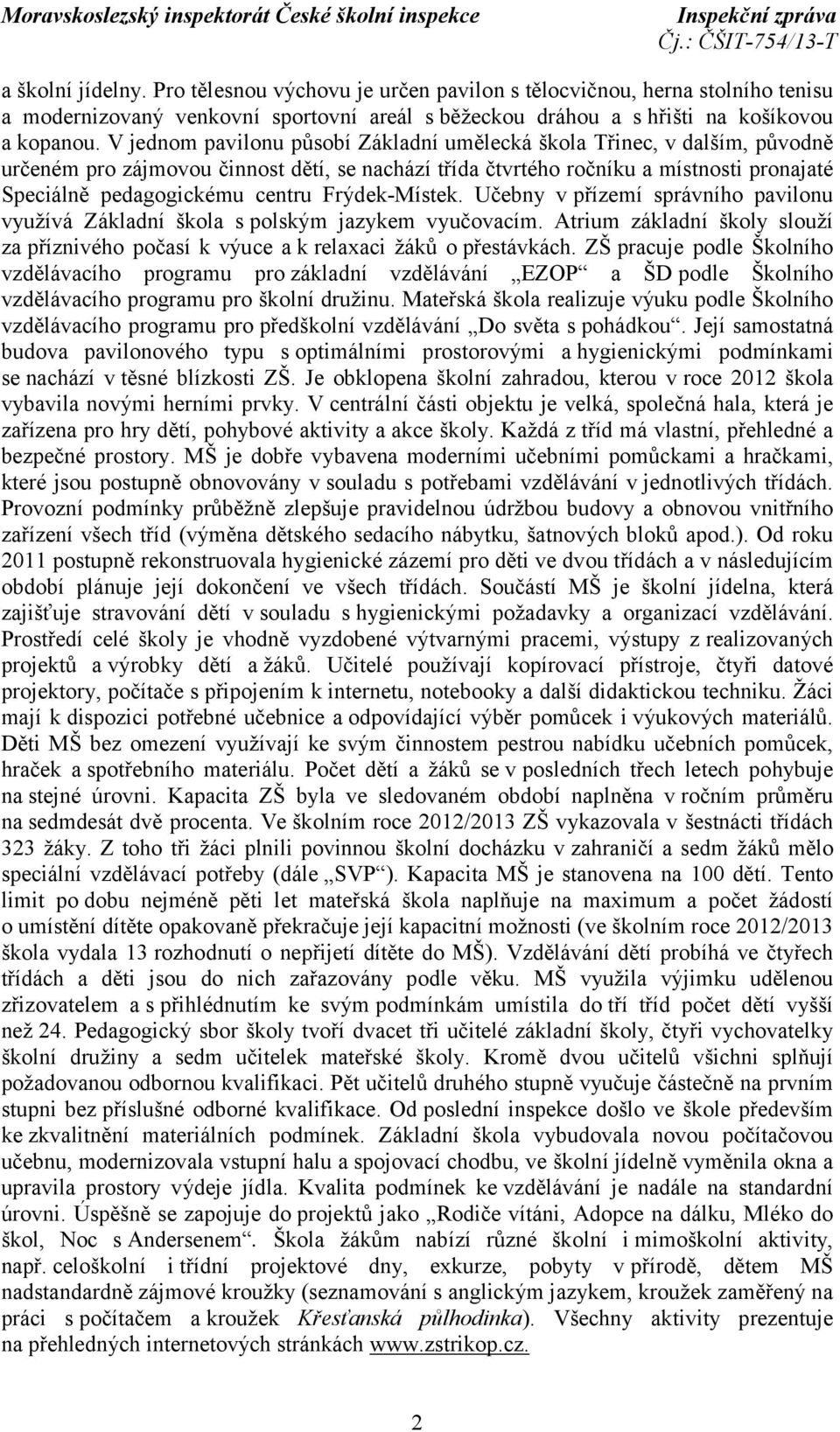 Frýdek-Místek. Učebny v přízemí správního pavilonu využívá Základní škola s polským jazykem vyučovacím. Atrium základní školy slouží za příznivého počasí k výuce a k relaxaci žáků o přestávkách.