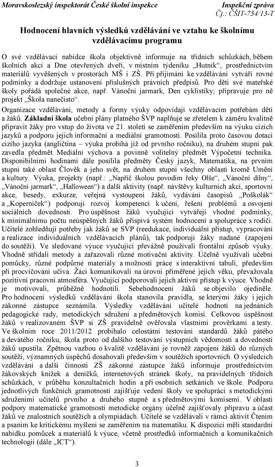 Pro děti své mateřské školy pořádá společné akce, např. Vánoční jarmark, Den cyklistiky; připravuje pro ně projekt Škola nanečisto.