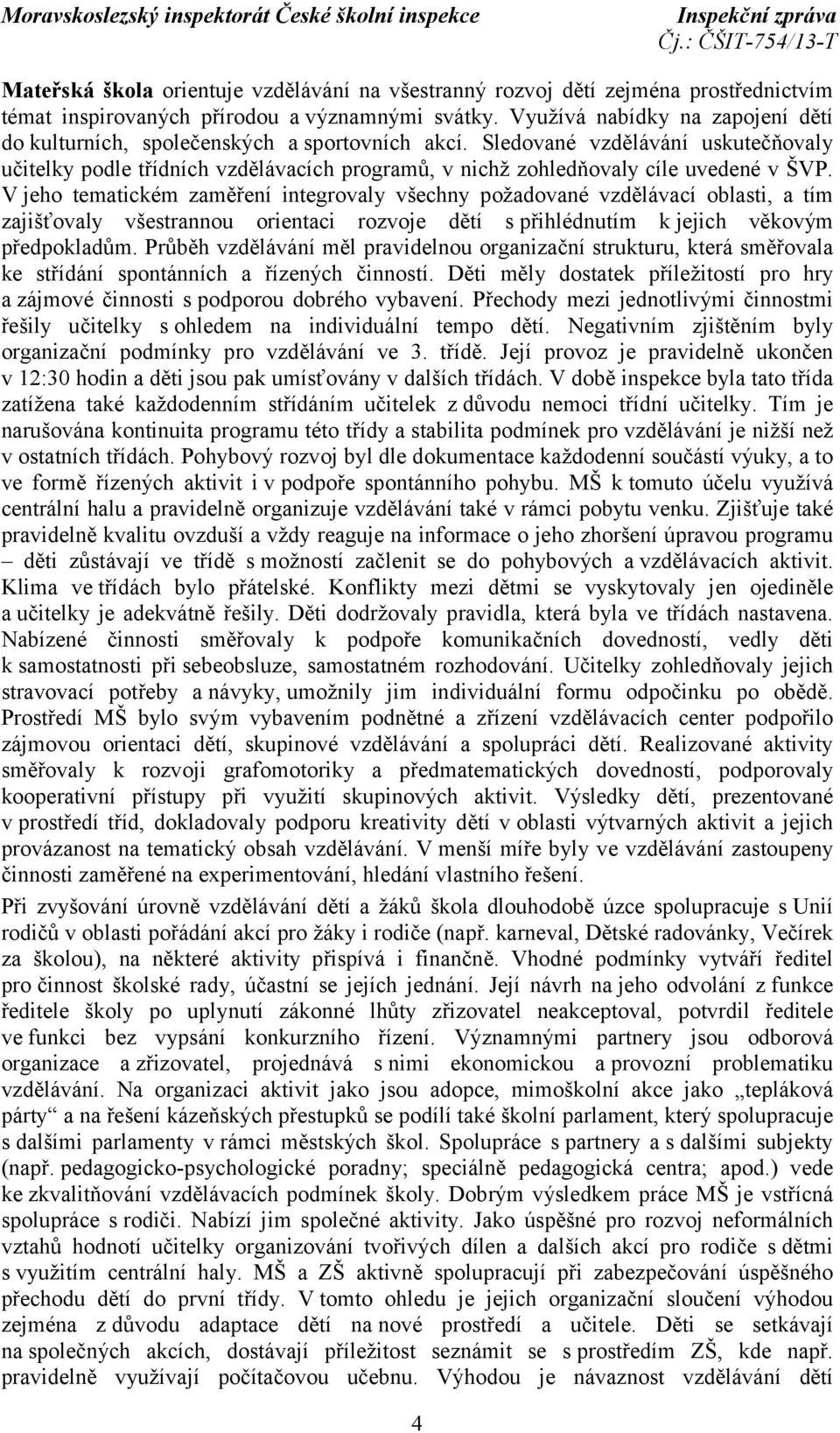 Sledované vzdělávání uskutečňovaly učitelky podle třídních vzdělávacích programů, v nichž zohledňovaly cíle uvedené v ŠVP.