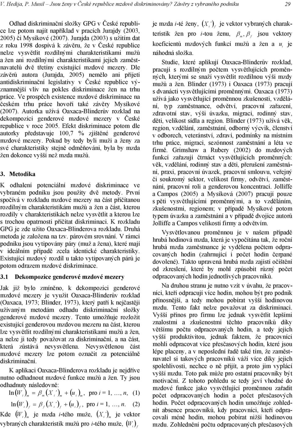 Jurajda (2003) s užití dat z roku 1998 dospívá k závěru, že v České republice nelze vysvětlit rozdílnýi charakteristikai užů a žen ani rozdílnýi charakteristikai jejich zaěstnavatelů dvě třetiny