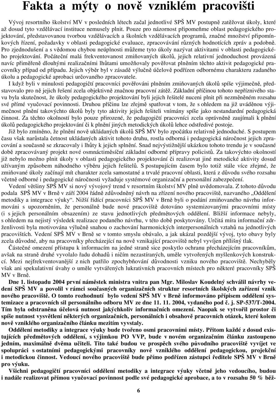 pedagogické evaluace, zpracovávání různých hodnotících zpráv a podobně. Pro zjednodušení a s vědomou chybou neúplnosti můžeme tyto úkoly nazývat aktivitami v oblasti pedagogického projektování.