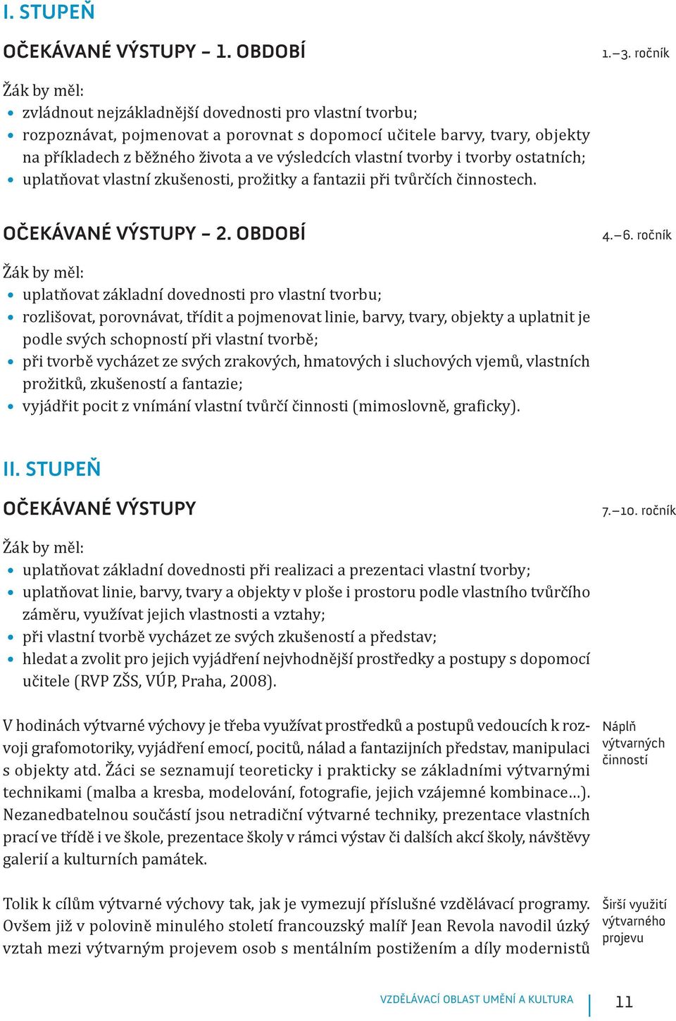 vlastní tvorby i tvorby ostatních; uplatňovat vlastní zkušenosti, prožitky a fantazii při tvůrčích činnostech. OČEKÁVANÉ VÝSTUPY 2. OBDOBÍ 4. 6.