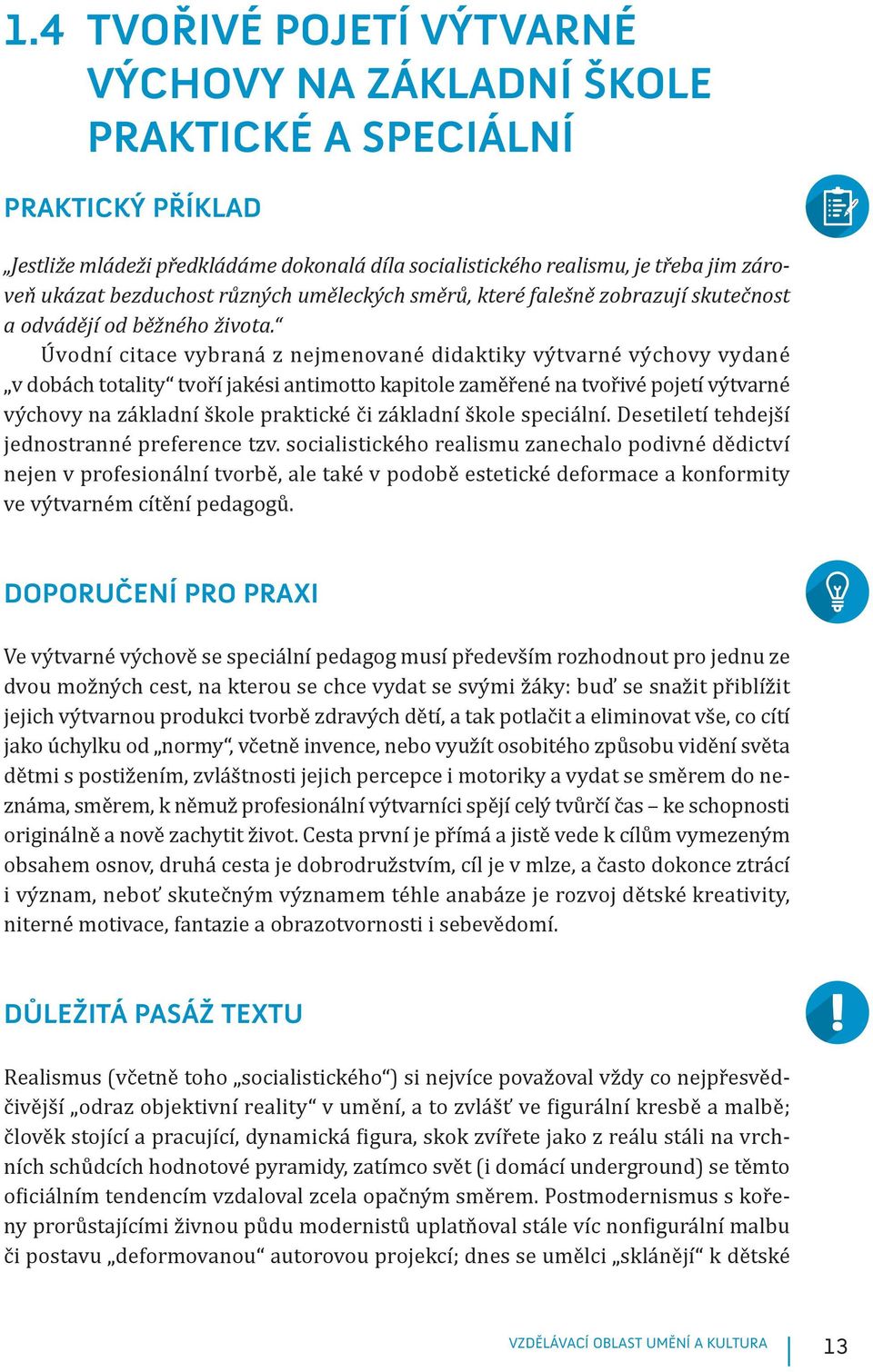 Úvodní citace vybraná z nejmenované didaktiky výtvarné výchovy vydané v dobách totality tvoří jakési antimotto kapitole zaměřené na tvořivé pojetí výtvarné výchovy na základní škole praktické či