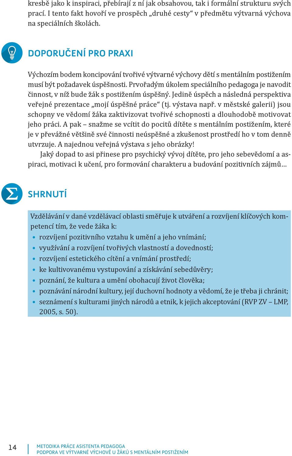 Prvořadým úkolem speciálního pedagoga je navodit činnost, v níž bude žák s postižením úspěšný. Jedině úspěch a následná perspektiva veřejné prezentace mojí úspěšné práce (tj. výstava např.