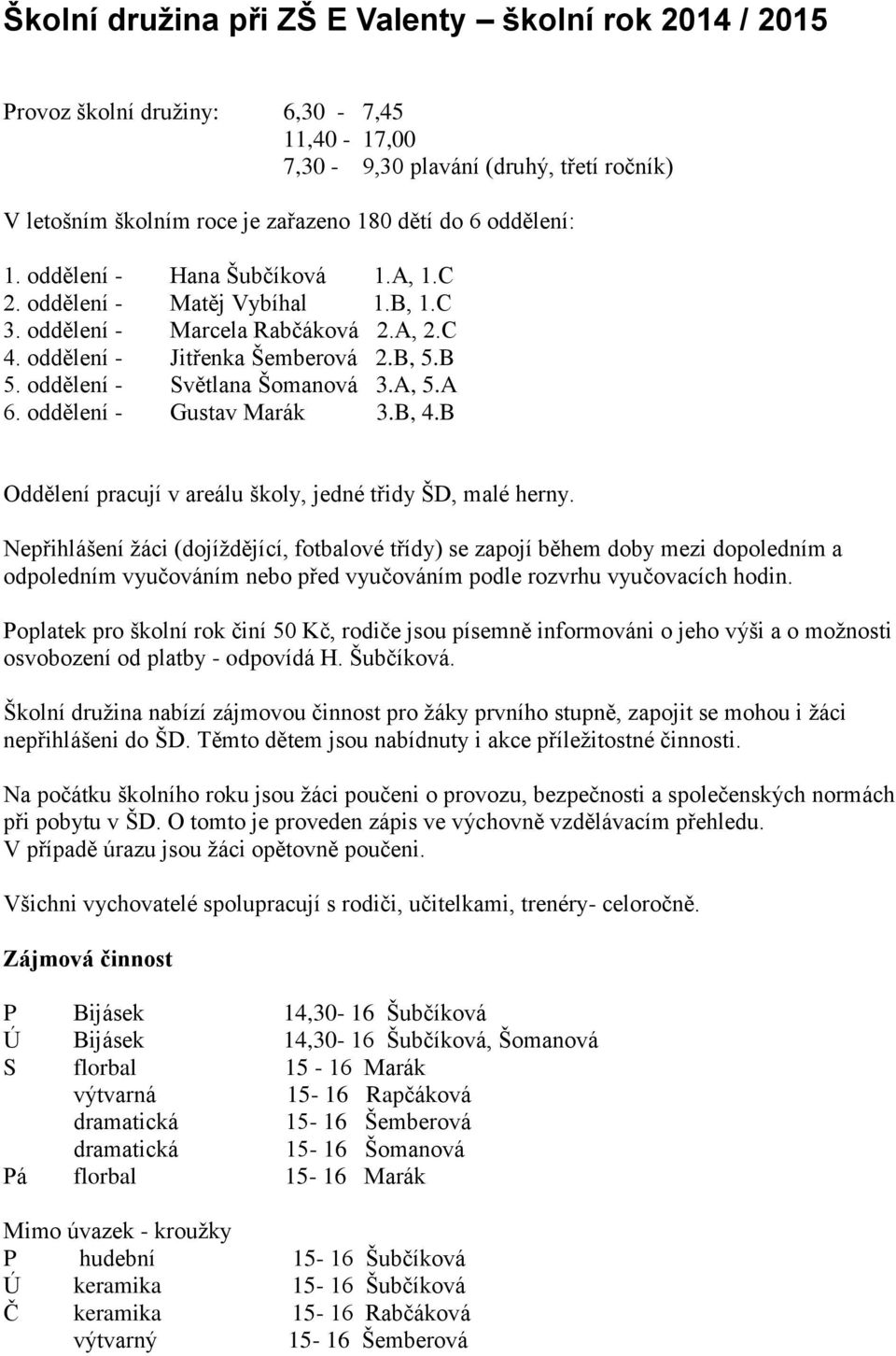 A 6. oddělení - Gustav Marák 3.B, 4.B Oddělení pracují v areálu školy, jedné třidy ŠD, malé herny.