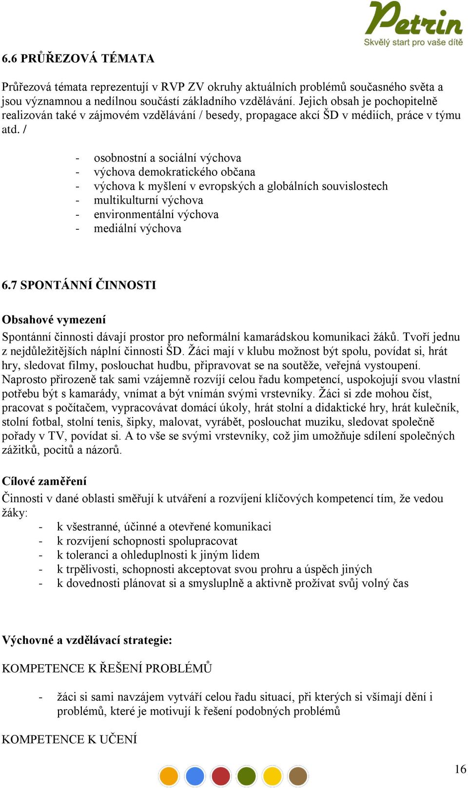 / - osobnostní a sociální výchova - výchova demokratického občana - výchova k myšlení v evropských a globálních souvislostech - multikulturní výchova - environmentální výchova - mediální výchova 6.