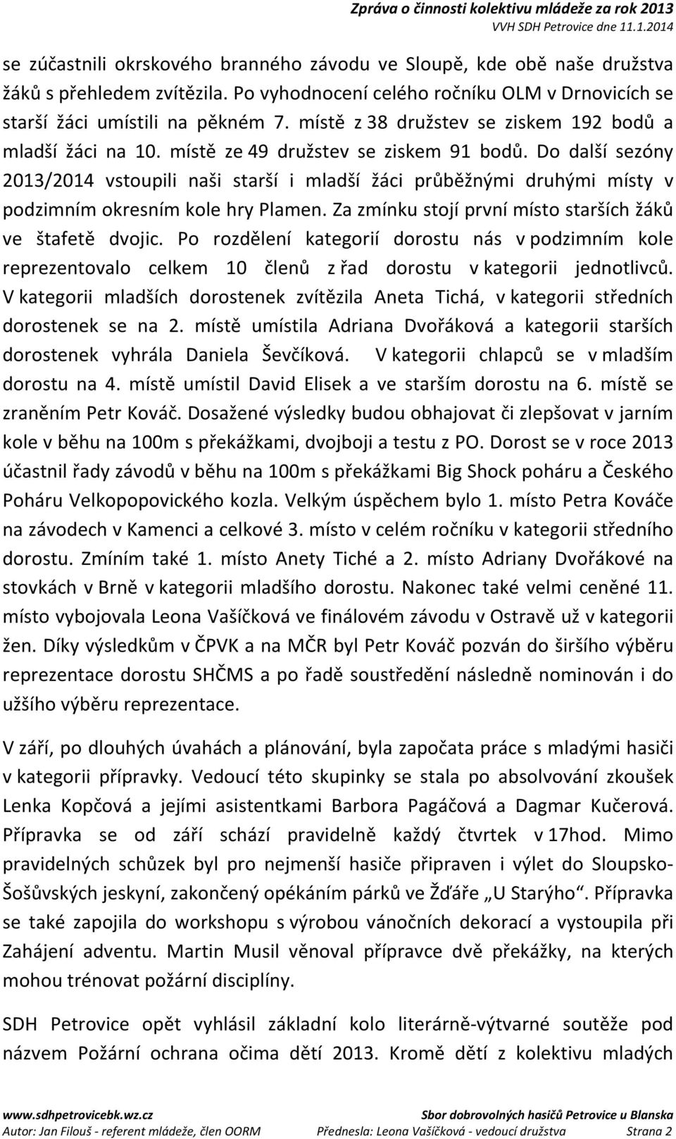 Do další sezóny 2013/2014 vstoupili naši starší i mladší žáci průběžnými druhými místy v podzimním okresním kole hry Plamen. Za zmínku stojí první místo starších žáků ve štafetě dvojic.