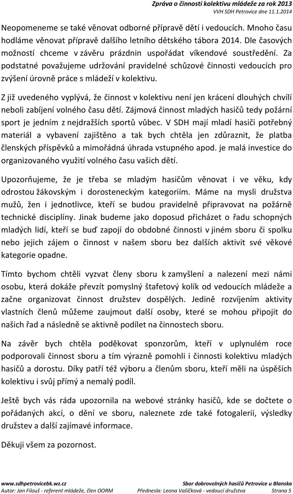 Z již uvedeného vyplývá, že činnost v kolektivu není jen krácení dlouhých chvílí neboli zabíjení volného času dětí.