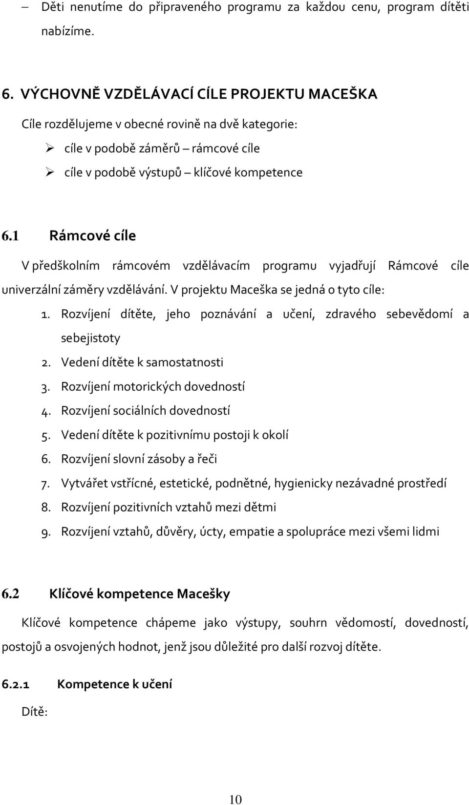 1 Rámcové cíle V předškolním rámcovém vzdělávacím programu vyjadřují Rámcové cíle univerzální záměry vzdělávání. V projektu Maceška se jedná o tyto cíle: 1.