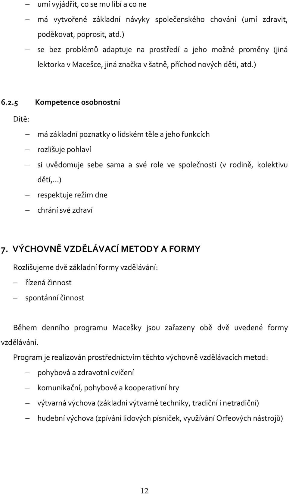 5 Kompetence osobnostní Dítě: má základní poznatky o lidském těle a jeho funkcích rozlišuje pohlaví si uvědomuje sebe sama a své role ve společnosti (v rodině, kolektivu dětí,.