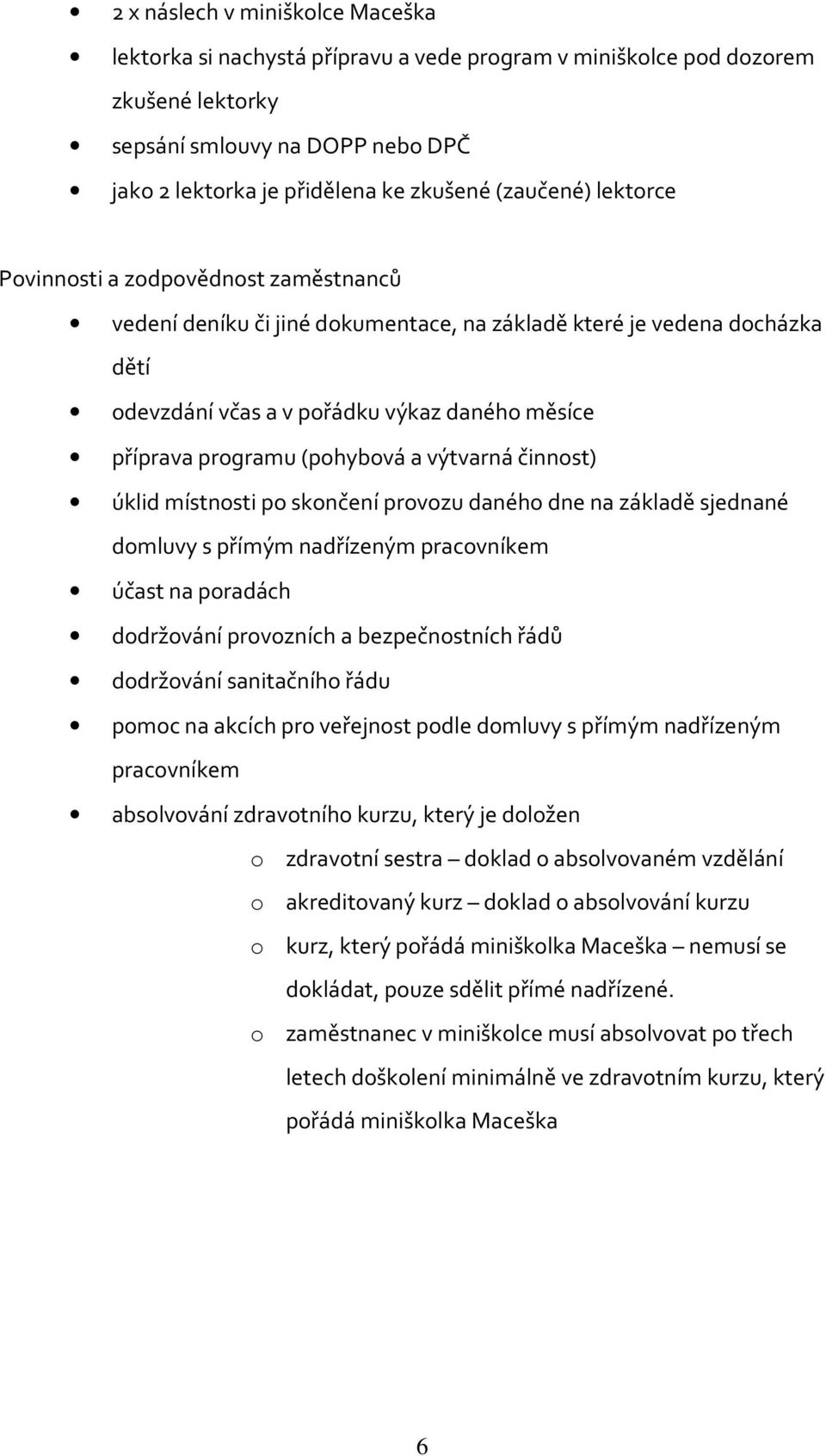 (pohybová a výtvarná činnost) úklid místnosti po skončení provozu daného dne na základě sjednané domluvy s přímým nadřízeným pracovníkem účast na poradách dodržování provozních a bezpečnostních řádů