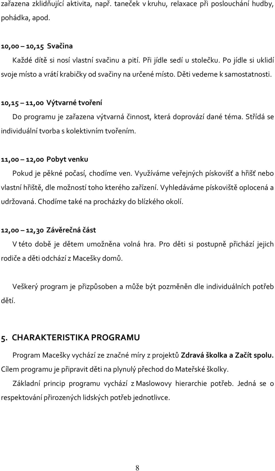 10,15 11,00 Výtvarné tvoření Do programu je zařazena výtvarná činnost, která doprovází dané téma. Střídá se individuální tvorba s kolektivním tvořením.