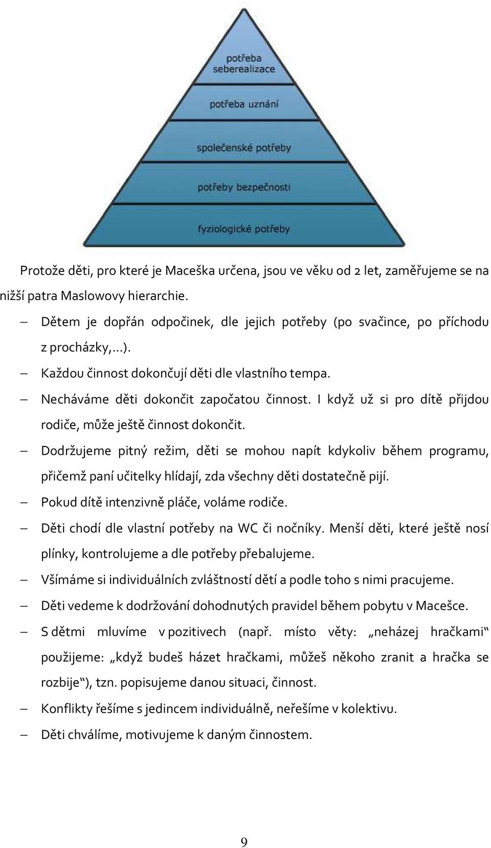 I když už si pro dítě přijdou rodiče, může ještě činnost dokončit. Dodržujeme pitný režim, děti se mohou napít kdykoliv během programu, přičemž paní učitelky hlídají, zda všechny děti dostatečně pijí.