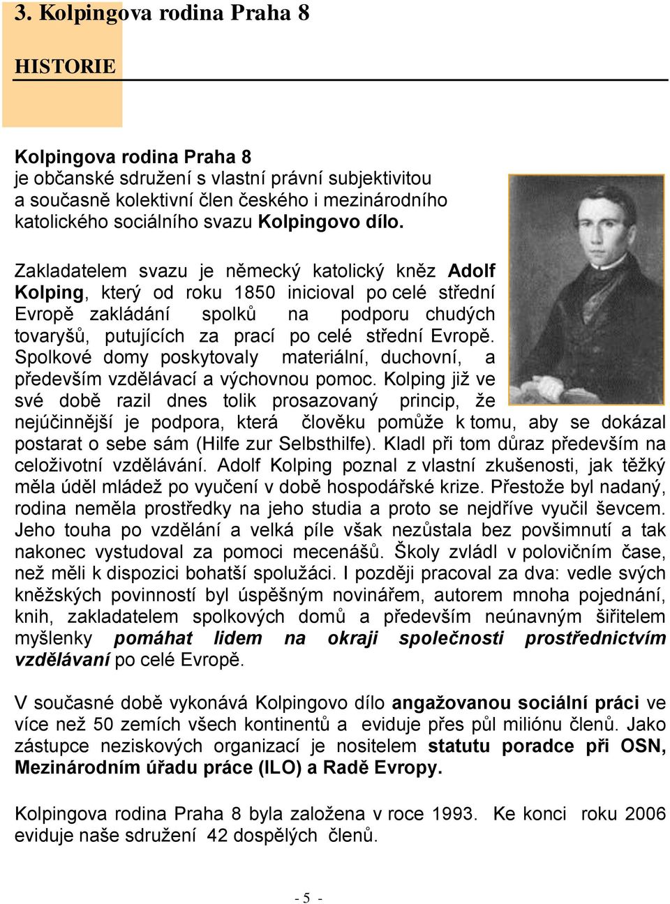 Zakladatelem svazu je německý katolický kněz Adolf Kolping, který od roku 1850 inicioval po celé střední Evropě zakládání spolků na podporu chudých tovaryšů, putujících za prací po celé střední