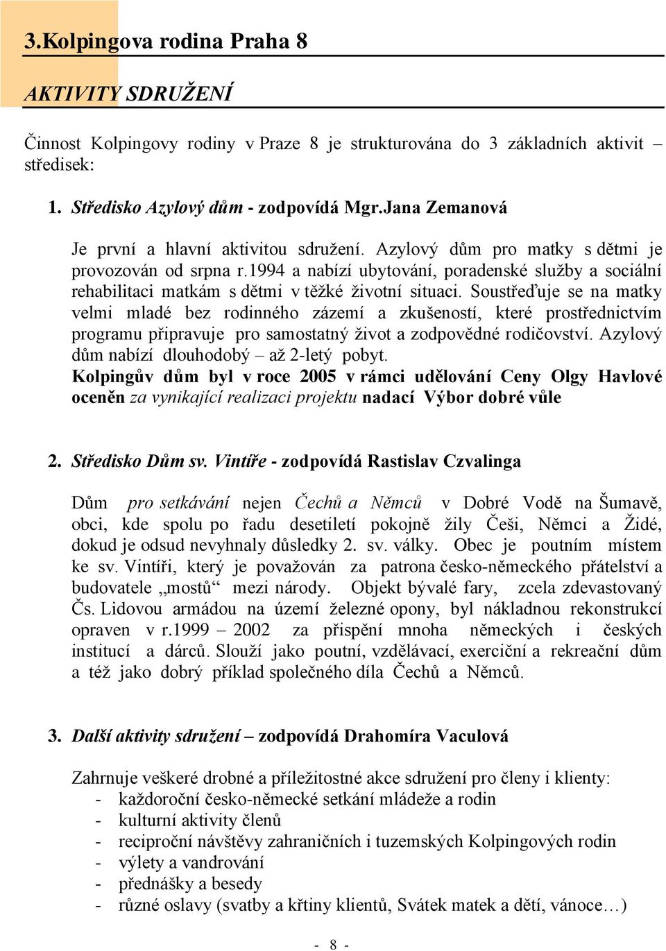 1994 a nabízí ubytování, poradenské služby a sociální rehabilitaci matkám s dětmi v těžké životní situaci.